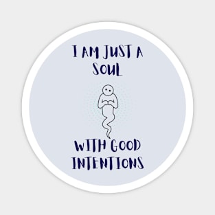 I Am Just A Soul With Good Intentions Magnet